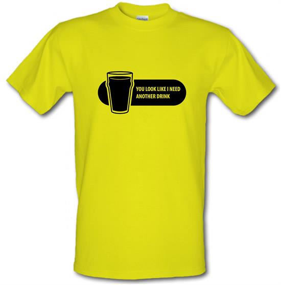 You Look Like I Need A Drink t-shirts