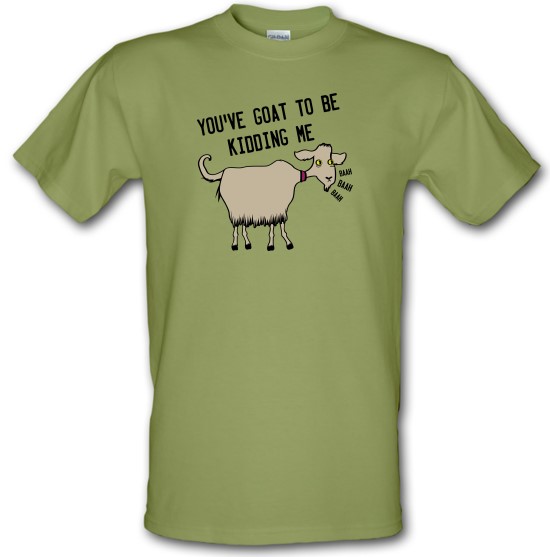 You've Got To Be Kidding Me t-shirts