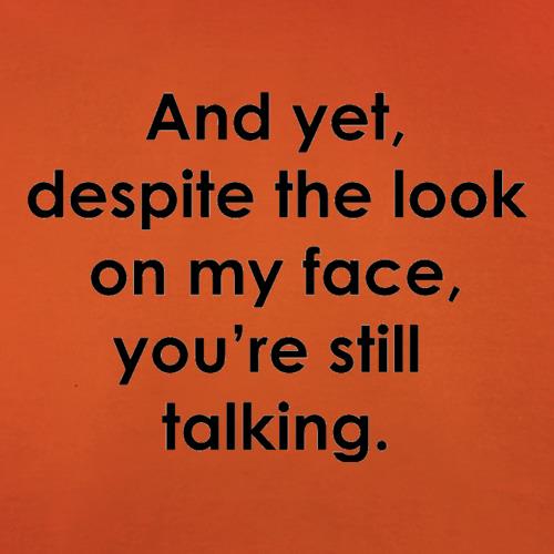 And yet despite the look on my face you're still talking t-shirts