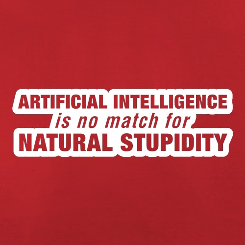 Artificial Intelligence Is No Match For Natural Stupidity t-shirts