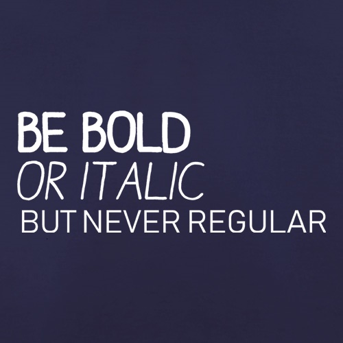 Be Bold Or Italic, But Never Regular t-shirts