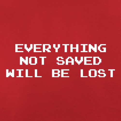 Everything Not Saved Will Be Lost t-shirts