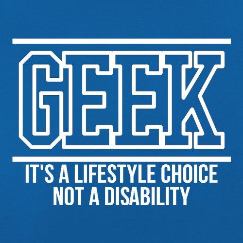Geek - It's a lifestyle choice not a disability t-shirts