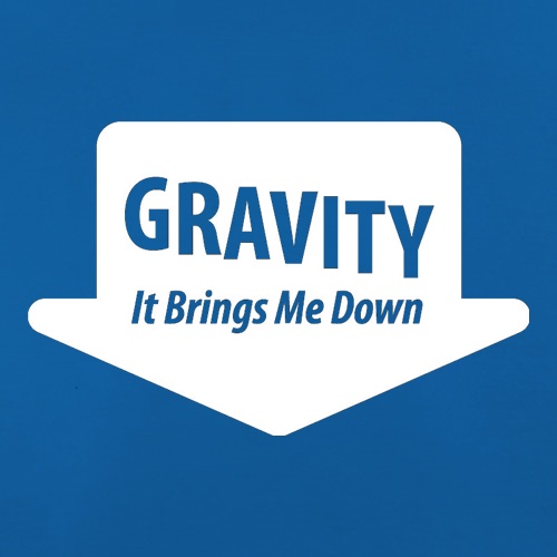 Gravity It Brings Me Down t-shirts