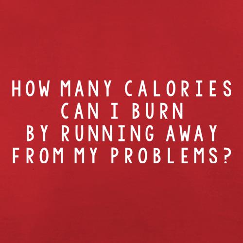 How Many Calories Can I Burn By Running Away From My Problems? t-shirts