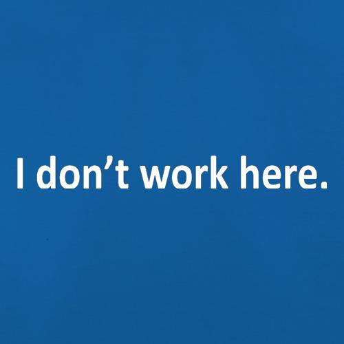 I Don't Work Here t-shirts