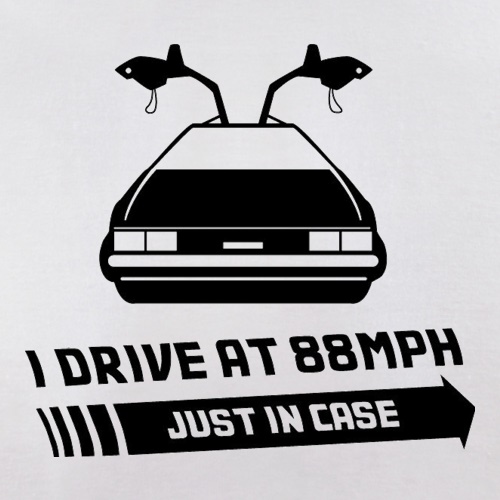 I Drive At 88mph Just In Case t-shirts