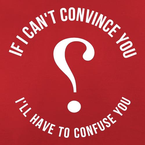 If i can't convince you, I'll have to confuse you t-shirts