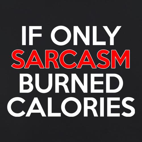 If only sarcasm burned calories t-shirts