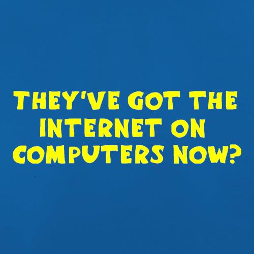 They've got the internet on computers now? t-shirts