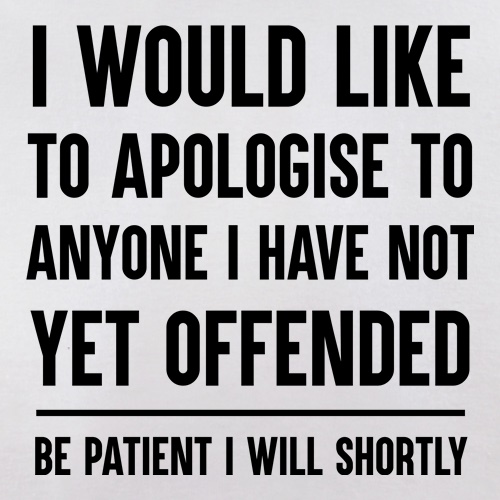 I Would Like To Apologise To Anyone I Have Not Yet Offended t-shirts