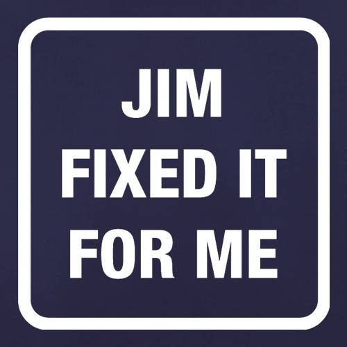 Jim Fixed It For Me t-shirts