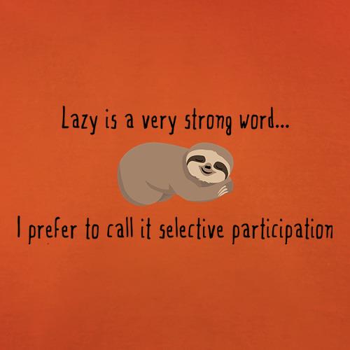 Lazy Is A Very Strong Word t-shirts