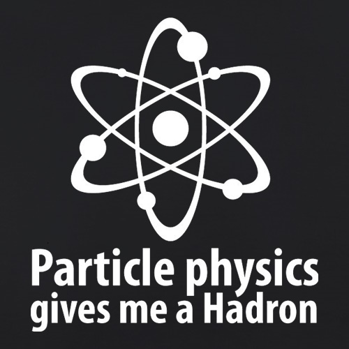 Particle Physics Gives Me A Hadron t-shirts