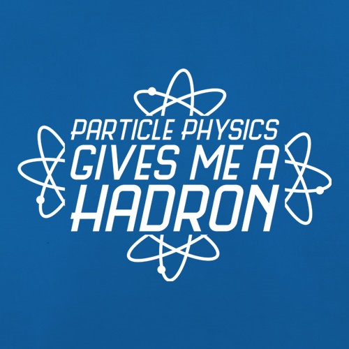 Particle Physics Gives Me A Hadron t-shirts