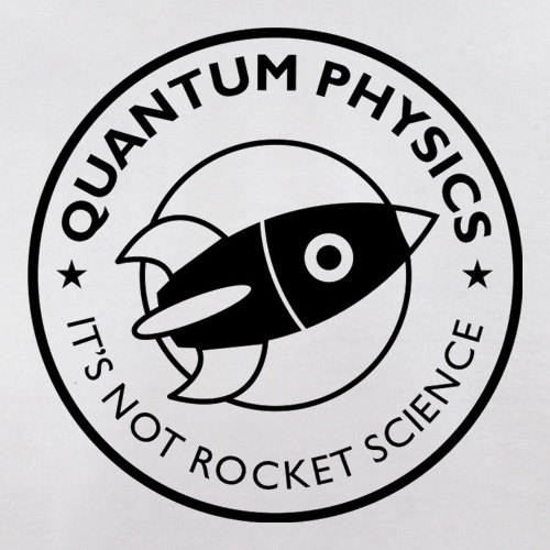 Quantum Physics It's Not Rocket Science t-shirts