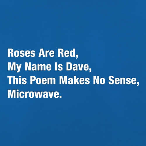 Roses Are Red, My Name Is Dave, This Poem Makes No Sense, Microwave t-shirts