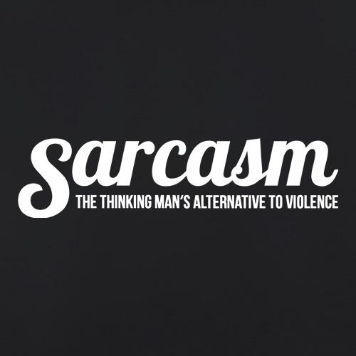 Sarcasm - the thinking mans alternative to violence t-shirts