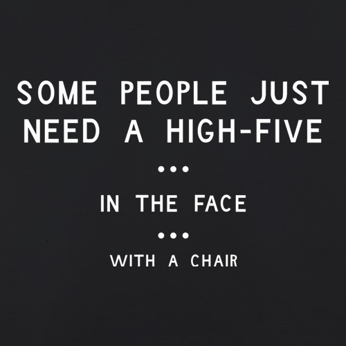 Some People Just Need A High Five In The Face With A Chair t-shirts