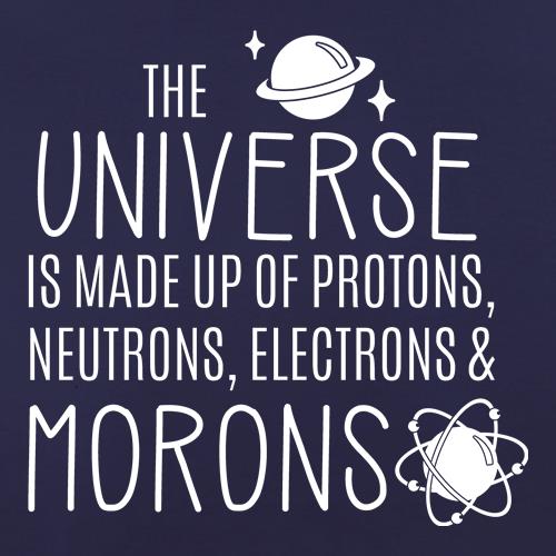 The Universe is made of Protons, Neutrons Morons t-shirts