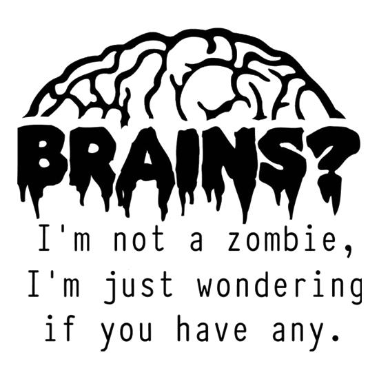 Brains? I'm not a zombie, I'm just wondering if you have any t-shirts