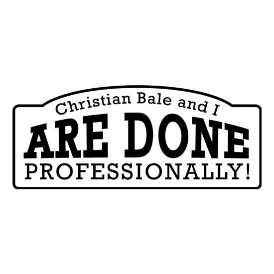 Christian Bale And I Are Done Professionally! t-shirts