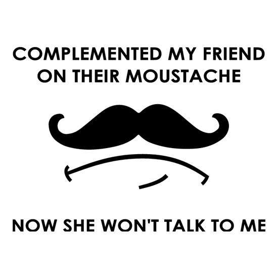 Complemented My Friend On Their Moustache t-shirts