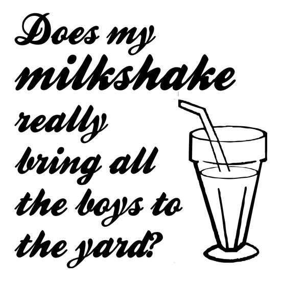 Does my milkshake really bring all the boys to the yard t-shirts