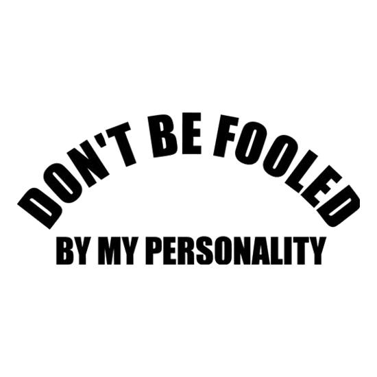 Don't Be Fooled By My Personality t-shirts