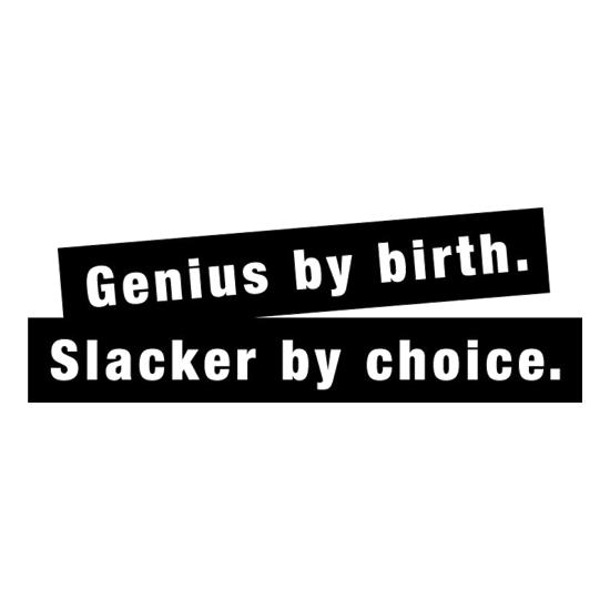Genius By Birth. Slacker By Choice. t-shirts