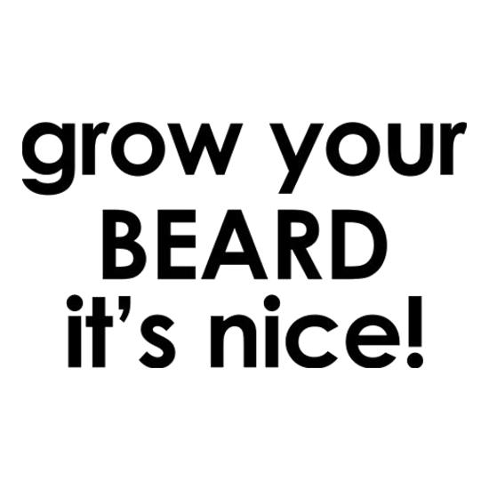 Grow Your Beard It's Nice! t-shirts