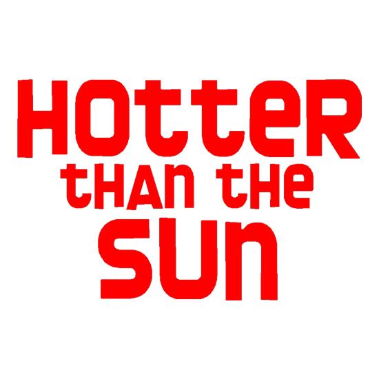 Hotter than the Sun t-shirts