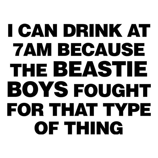 I Can Drink At 7am Because The Beastie Boys Fought For That Type Of Thing t-shirts