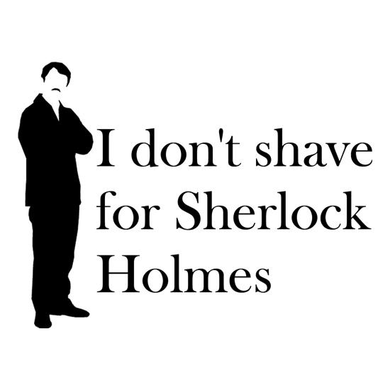 I don't shave for Sherlock Holmes 1 t-shirts
