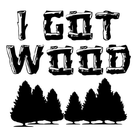 I Got Wood t-shirts