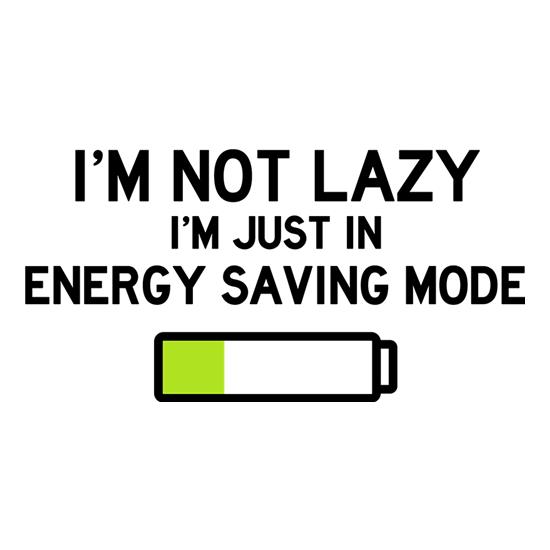 I'm Not Lazy, I'm Just In Energy Saving Mode t-shirts