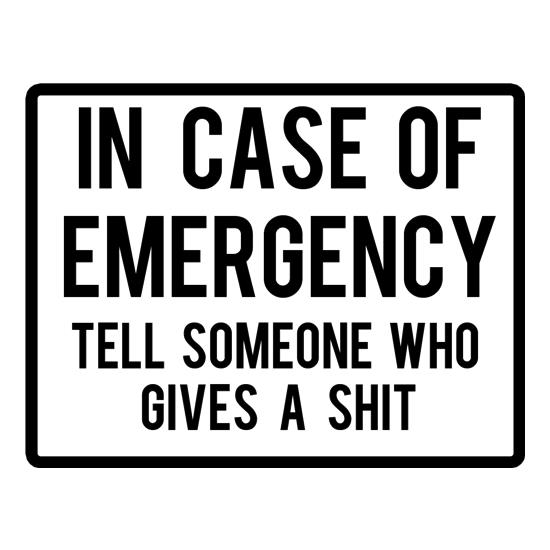 In Case Of Emergency Tell Someone Who Gives A Shit t-shirts