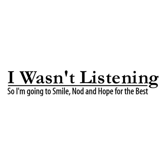 i wasn't listening, so i'm going to smile, nod and hope for the best t-shirts