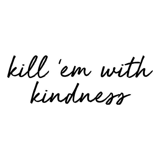 Kill 'Em With Kindness t-shirts