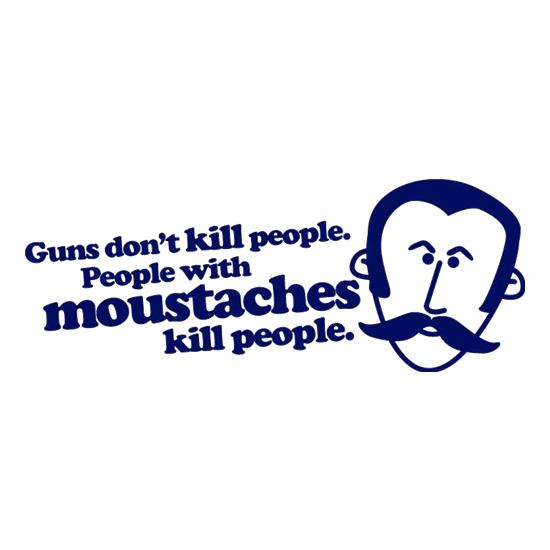 Guns Don't Kill People. People With Moustaches Kill People t-shirts