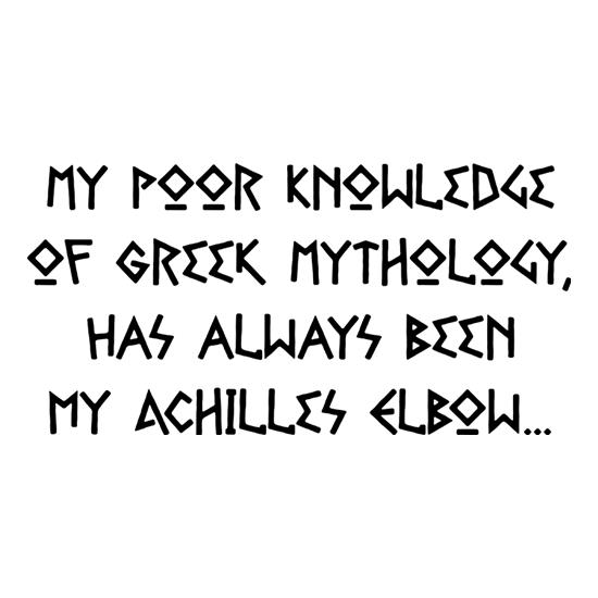 My Poor Knowledge Of Greek History Has Always Been My Achilles Elbow t-shirts