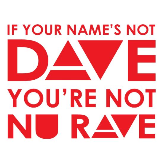 If your name's not Dave, you're not Nu Rave t-shirts
