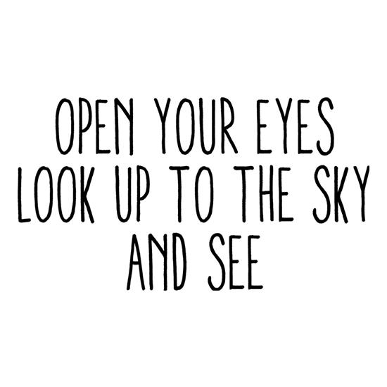 Open Your Eyes, Look Up To The Sky And See t-shirts