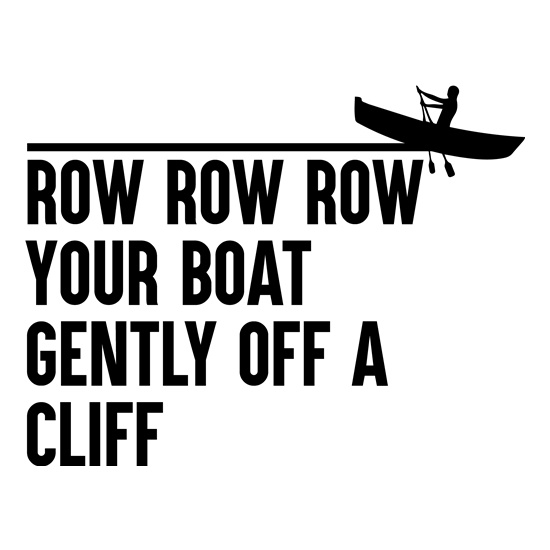 Row Your Boat Gently Off A Cliff t-shirts