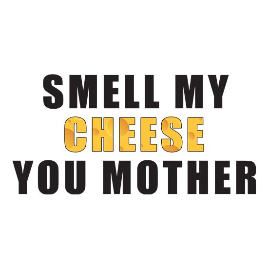 Smell My Cheese You Mother t-shirts