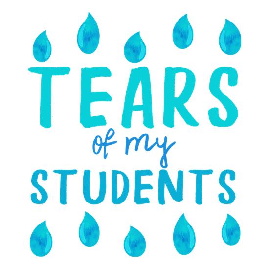 Tears Of My Students t-shirts