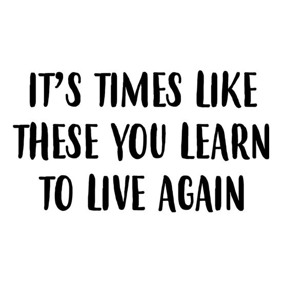 Times Like These You Learn To Live Again t-shirts