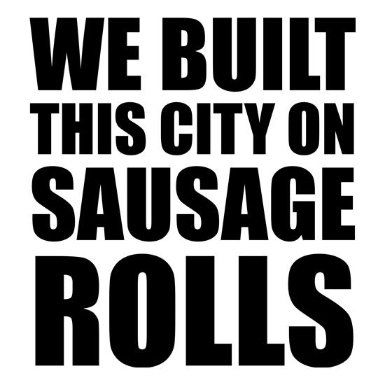 We Built This City On Sausage Rolls t-shirts