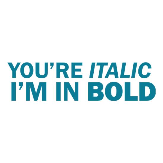 You're Italic, I'm In Bold t-shirts