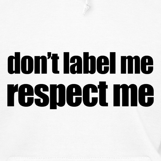 Don't Label Me, Respect Me Hoodies